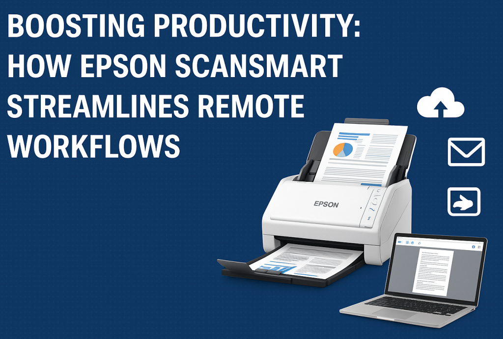 Boosting Productivity: How Epson ScanSmart Streamlines Remote Workflows ...